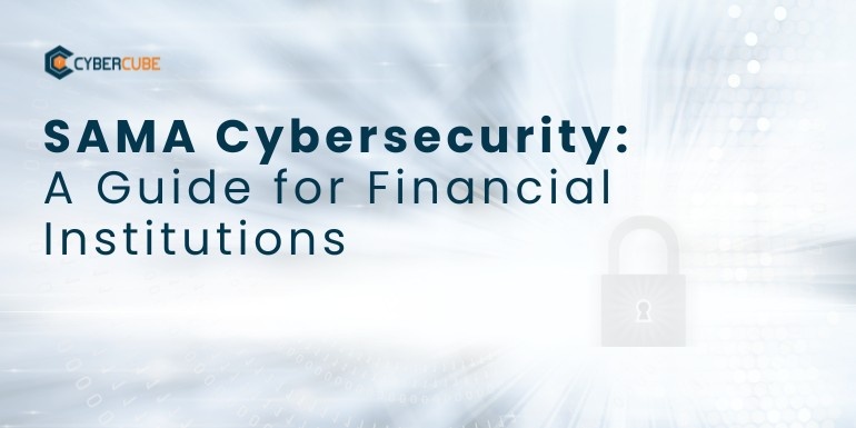 SAMA Cybersecurity: A Guide for Financial Institutions