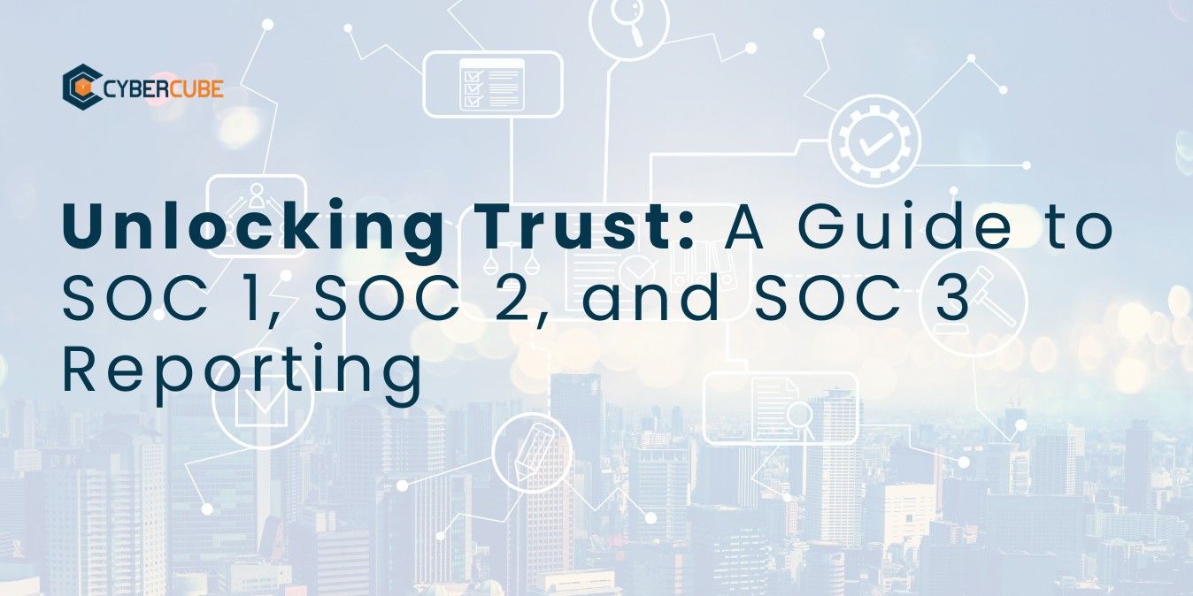 Unlocking Trust: A Guide to SOC 1, SOC 2, and SOC 3 Reporting